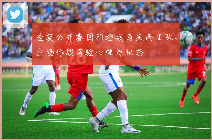 全英公开赛国羽迎战马来西亚队，主场作战考验心理与状态