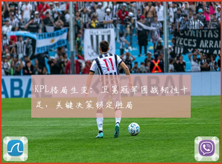 KPL格局生变：卫冕冠军团战韧性十足，关键决策锁定胜局